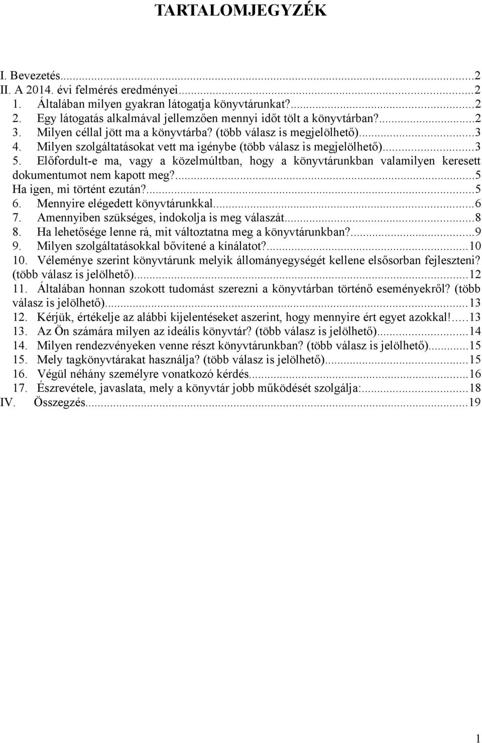 Előfordult-e ma, vagy a közelmúltban, hogy a könyvtárunkban valamilyen keresett dokumentumot nem kapott meg?...5 Ha igen, mi történt ezután?...5 6. Mennyire elégedett könyvtárunkkal...6 7.