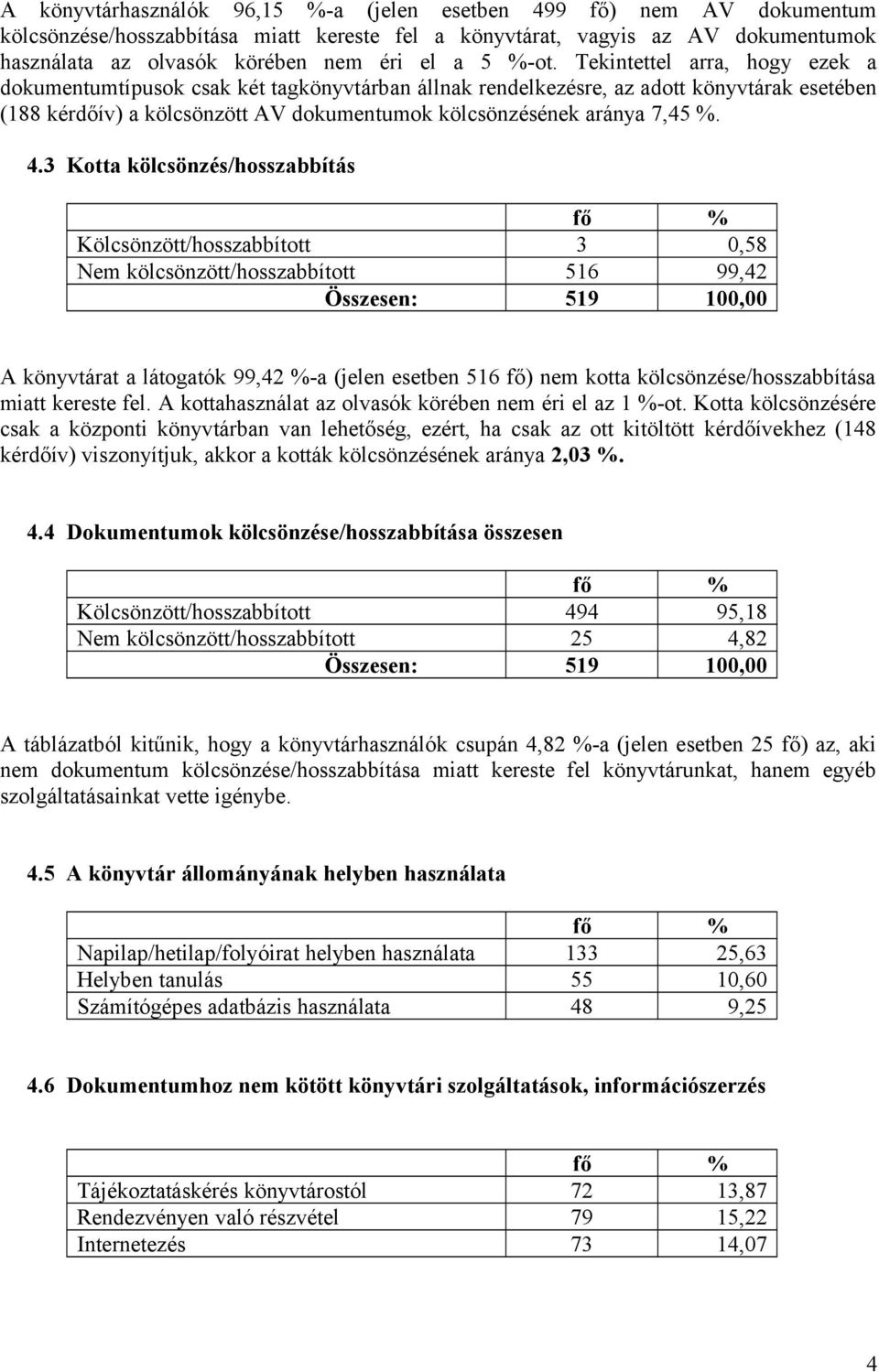 %. 4.3 Kotta kölcsönzés/hosszabbítás Kölcsönzött/hosszabbított 3 0,58 Nem kölcsönzött/hosszabbított 516 99,42 A könyvtárat a látogatók 99,42 %-a (jelen esetben 516 fő) nem kotta