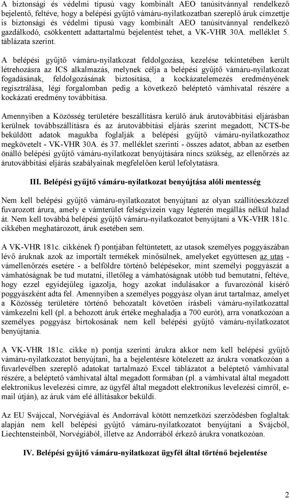 A belépési gyűjtő vámáru-nyilatkozat feldolgozása, kezelése tekintetében került létrehozásra az ICS alkalmazás, melynek célja a belépési gyűjtő vámáru-nyilatkozat fogadásának, feldolgozásának