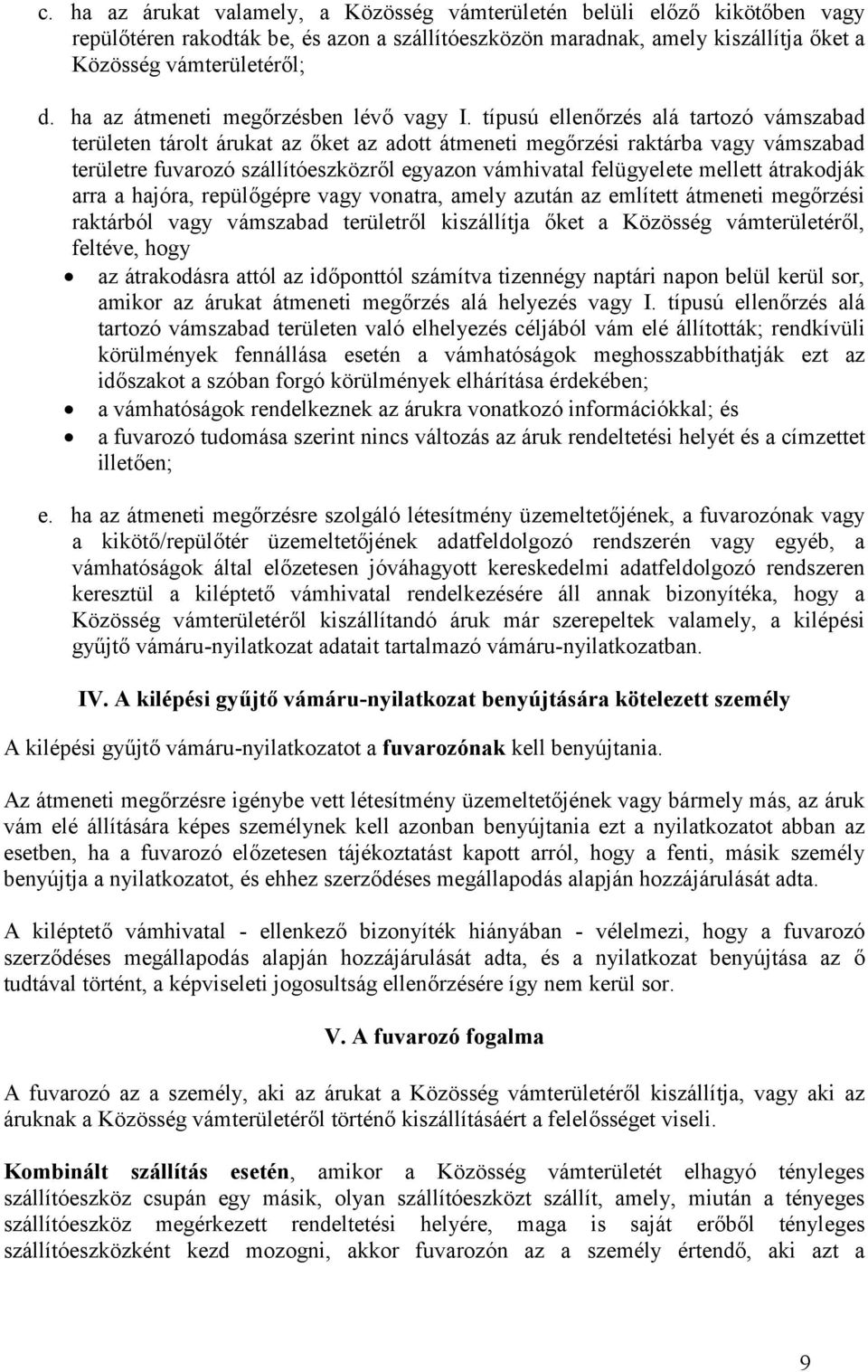 típusú ellenőrzés alá tartozó vámszabad területen tárolt árukat az őket az adott átmeneti megőrzési raktárba vagy vámszabad területre fuvarozó szállítóeszközről egyazon vámhivatal felügyelete mellett