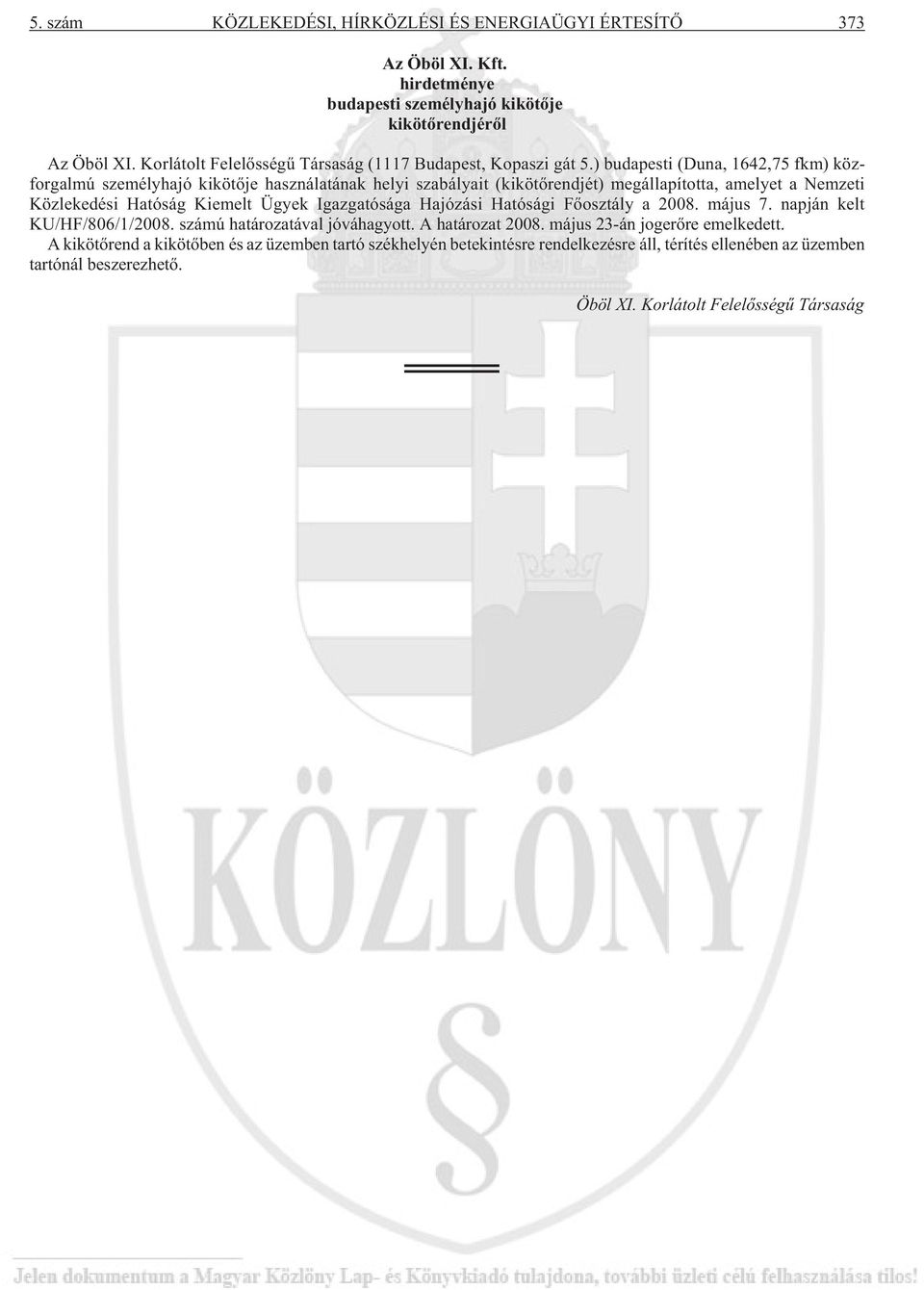 ) budapesti (Duna, 1642,75 fkm) közforgalmú személyhajó kikötõje használatának helyi szabályait (kikötõrendjét) megállapította, amelyet a Nemzeti Közlekedési Hatóság Kiemelt Ügyek