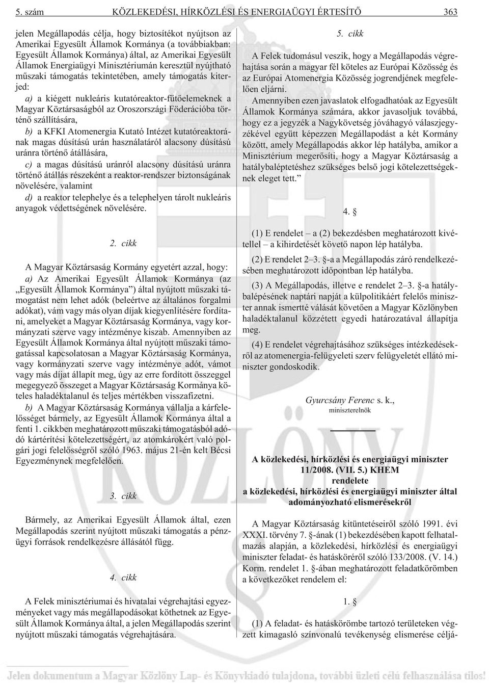 Magyar Köztársaságból az Oroszországi Föderációba történõ szállítására, b) a KFKI Atomenergia Kutató Intézet kutatóreaktorának magas dúsítású urán használatáról alacsony dúsítású uránra történõ