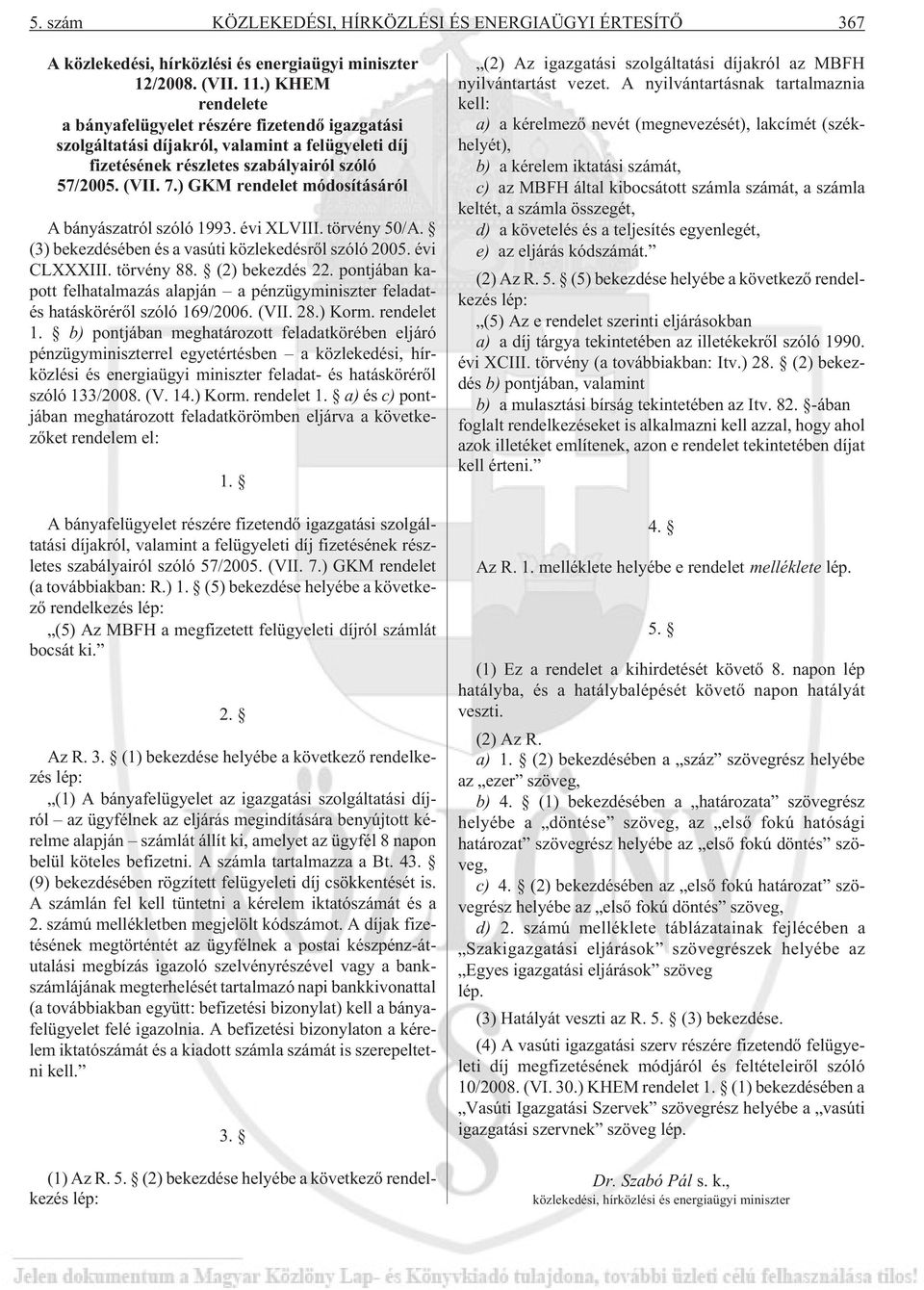 ) GKM rendelet módosításáról A bányászatról szóló 1993. évi XLVIII. törvény 50/A. (3) bekezdésében és a vasúti közlekedésrõl szóló 2005. évi CLXXXIII. törvény 88. (2) bekezdés 22.