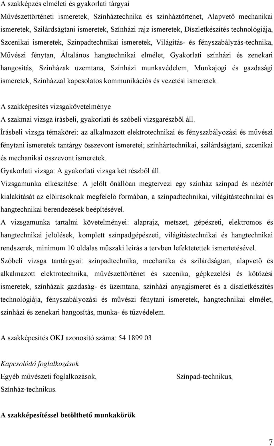 zenekari hangosítás, Színházak üzemtana, Színházi munkavédelem, Munkajogi és gazdasági ismeretek, Színházzal kapcsolatos kommunikációs és vezetési ismeretek.