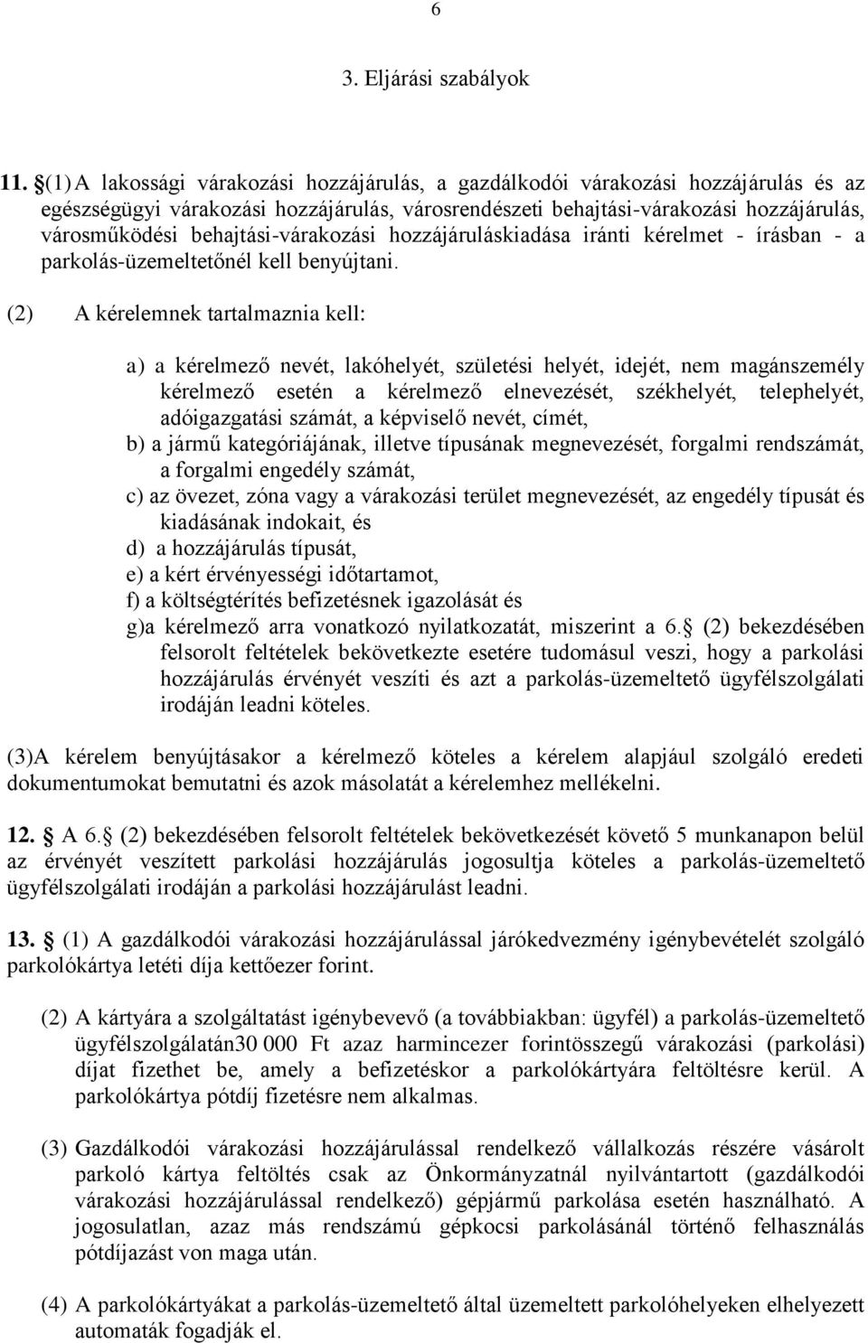 behajtási-várakozási hozzájáruláskiadása iránti kérelmet - írásban - a parkolás-üzemeltetőnél kell benyújtani.