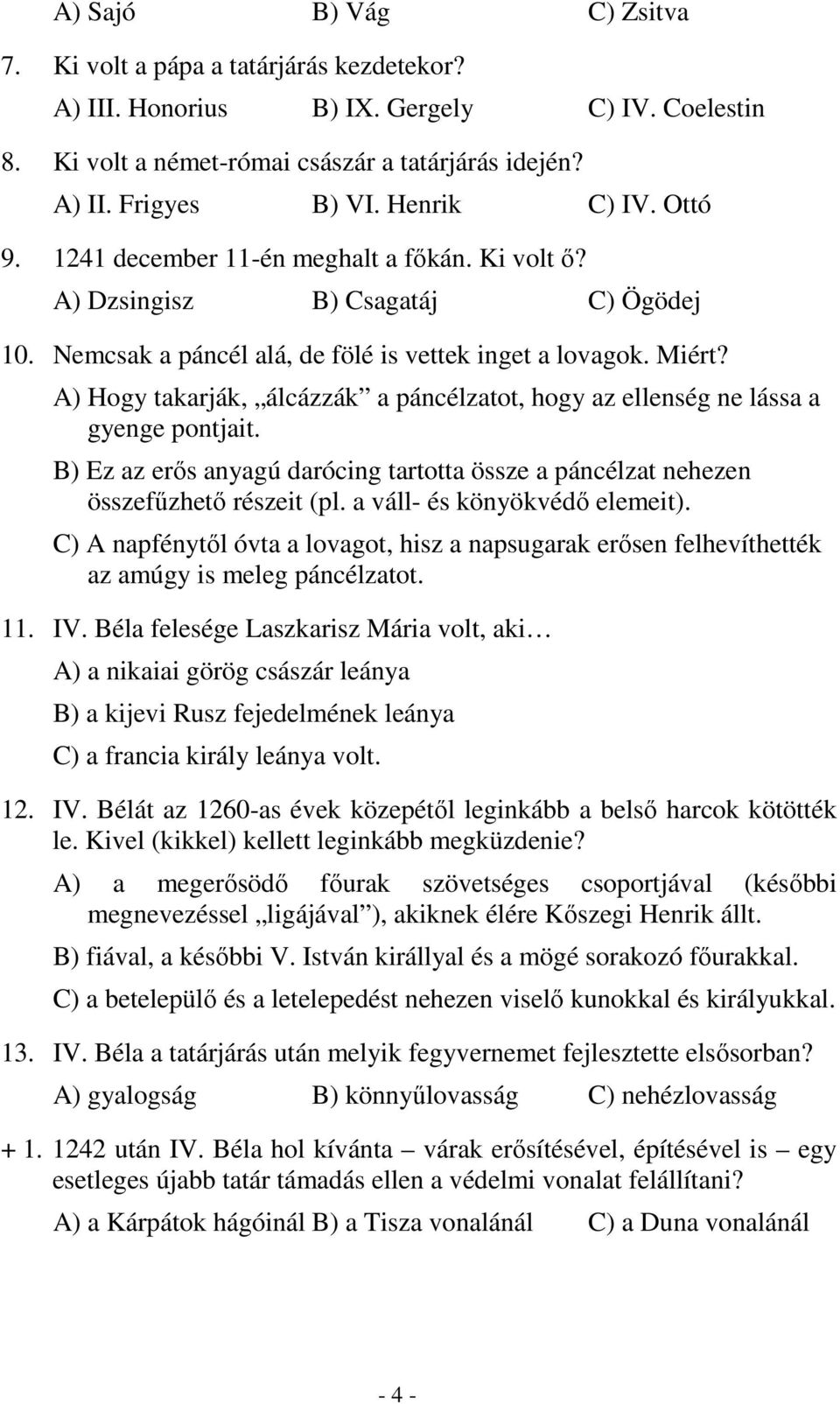 A) Hogy takarják, álcázzák a páncélzatot, hogy az ellenség ne lássa a gyenge pontjait. B) Ez az erős anyagú darócing tartotta össze a páncélzat nehezen összefűzhető részeit (pl.