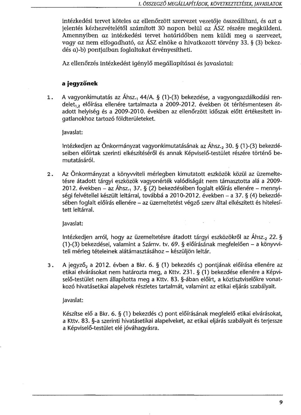 (3) bekezdés a)-b) pontjaiban foglaltakat érvényesítheti. Az ellenőrzés intézkedést igénylő megállapításai és javaslatai: a jegyzőnek 1. A vagyonkimutatás az Áhsz. 1 44/A.