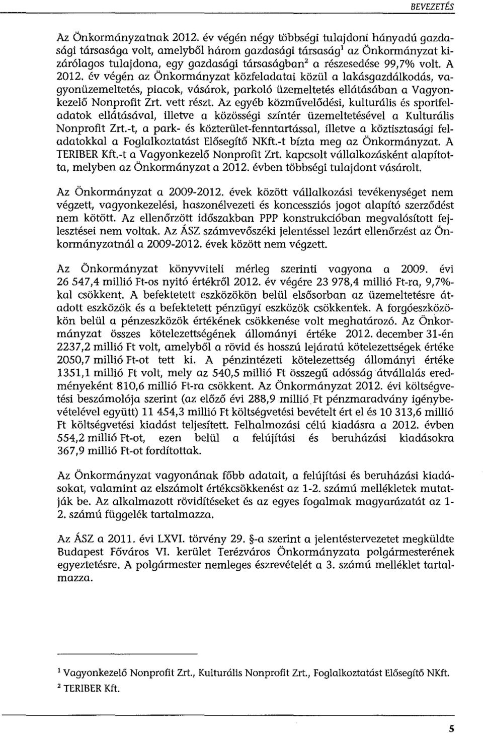 A 2012. év végén az Önkormányzat közfeladatai közül a lakásgazdálkodás, vagyonüzemeltetés, piacok, vásárok, parkoló üzemeltetés ellátásában a Vagyonkezelő Nonprofit Zrt. vett részt.