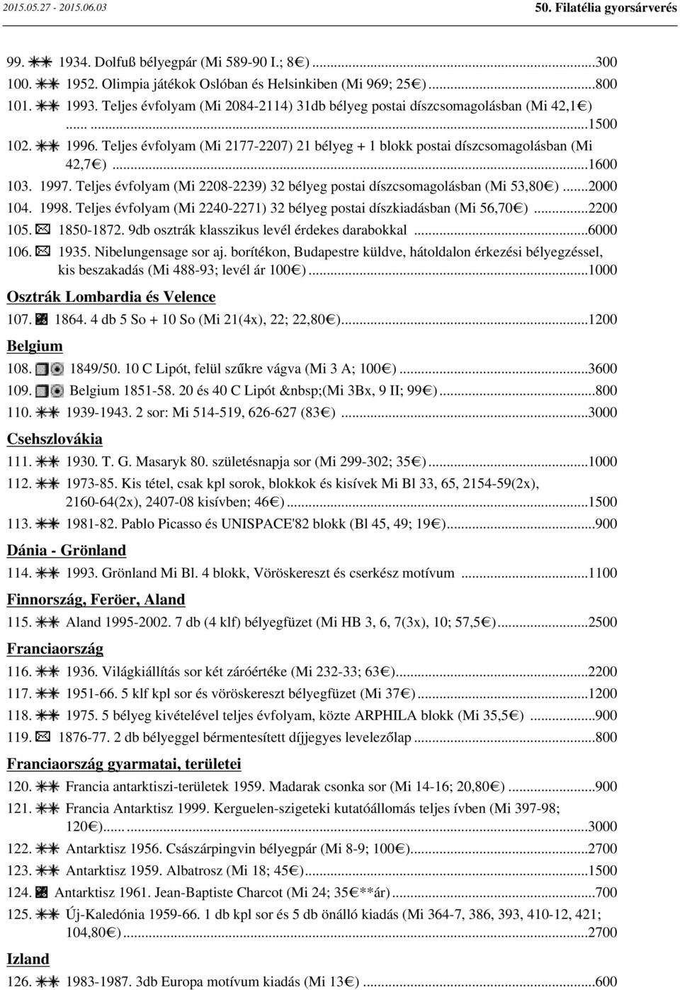 1997. Teljes évfolyam (Mi 2208-2239) 32 bélyeg postai díszcsomagolásban (Mi 53,80 )...2000 104. 1998. Teljes évfolyam (Mi 2240-2271) 32 bélyeg postai díszkiadásban (Mi 56,70 )...2200 105. 1850-1872.