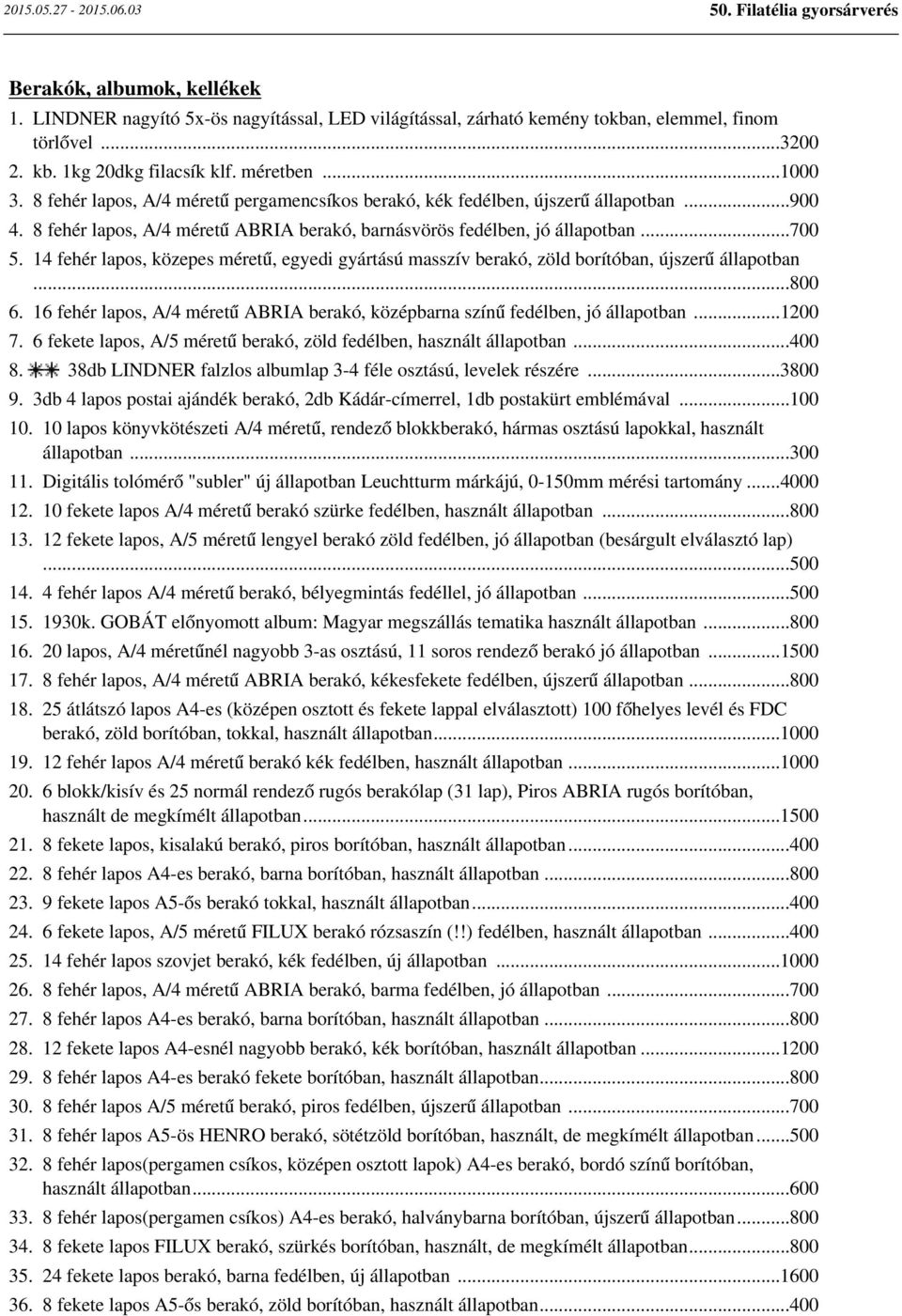 14 fehér lapos, közepes méretű, egyedi gyártású masszív berakó, zöld borítóban, újszerű állapotban...800 6. 16 fehér lapos, A/4 méretű ABRIA berakó, középbarna színű fedélben, jó állapotban...1200 7.