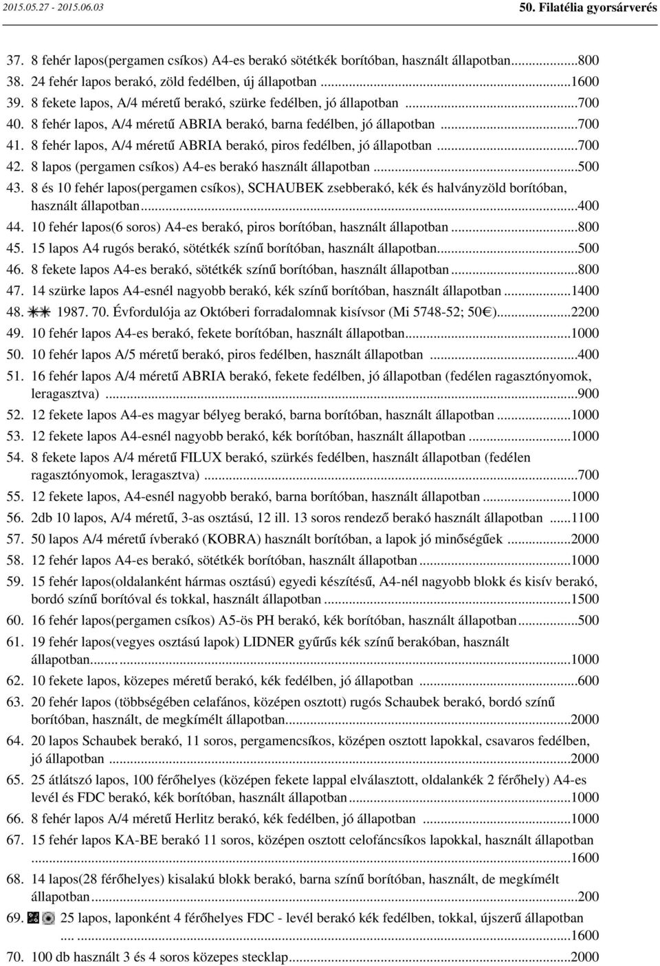 8 fehér lapos, A/4 méretű ABRIA berakó, piros fedélben, jó állapotban...700 42. 8 lapos (pergamen csíkos) A4-es berakó használt állapotban...500 43.