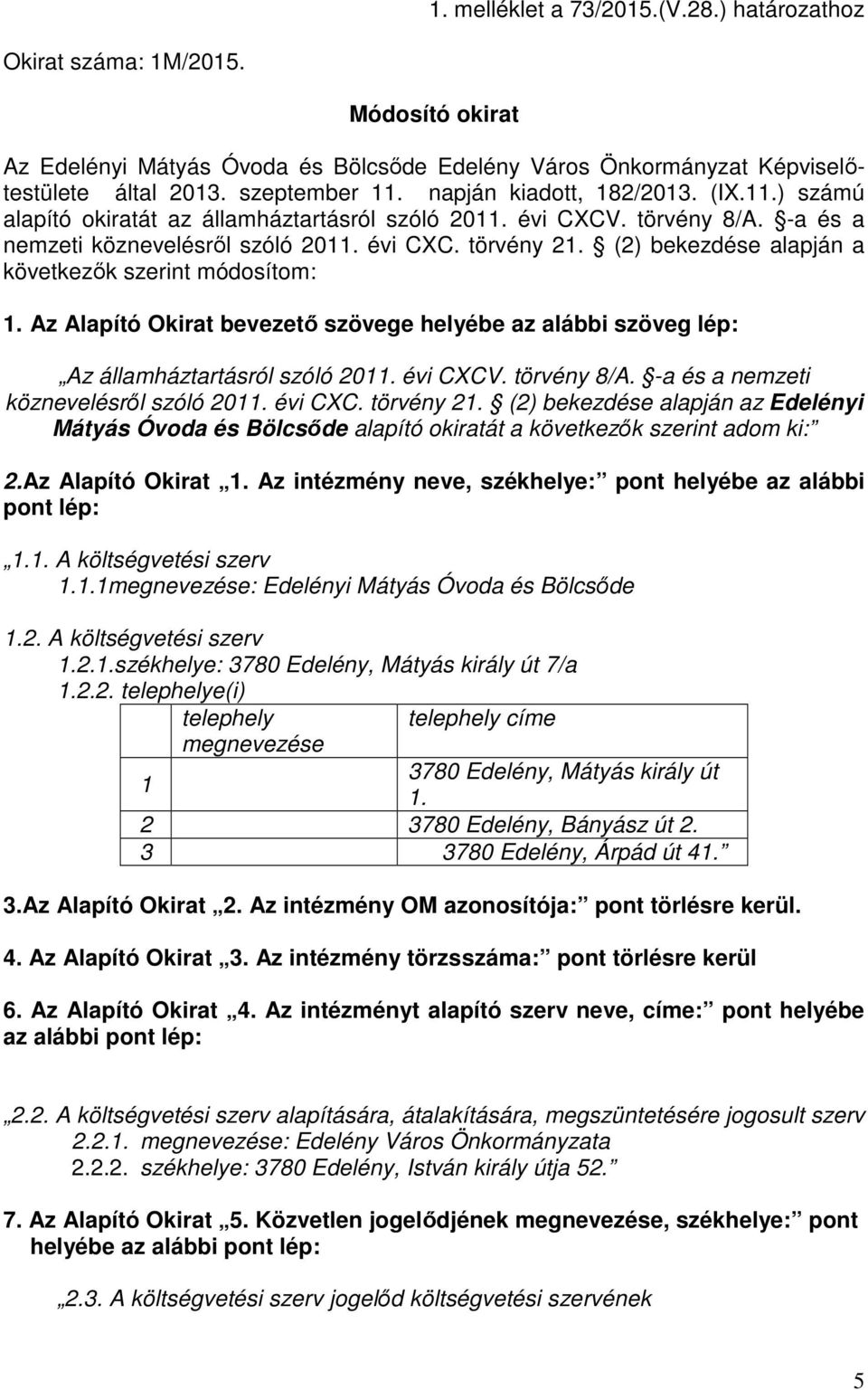 (2) bekezdése alapján a következők szerint módosítom: 1. Az Alapító Okirat bevezető szövege helyébe az alábbi szöveg lép: Az államháztartásról szóló 2011. évi CXCV. törvény 8/A.