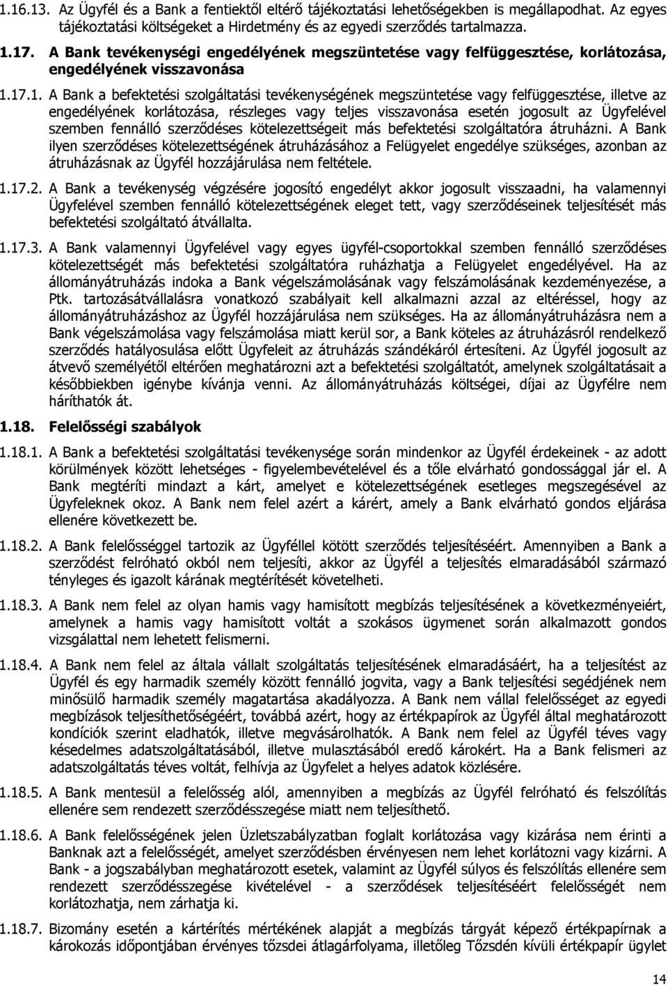 17.1. A Bank a befektetési szolgáltatási tevékenységének megszüntetése vagy felfüggesztése, illetve az engedélyének korlátozása, részleges vagy teljes visszavonása esetén jogosult az Ügyfelével