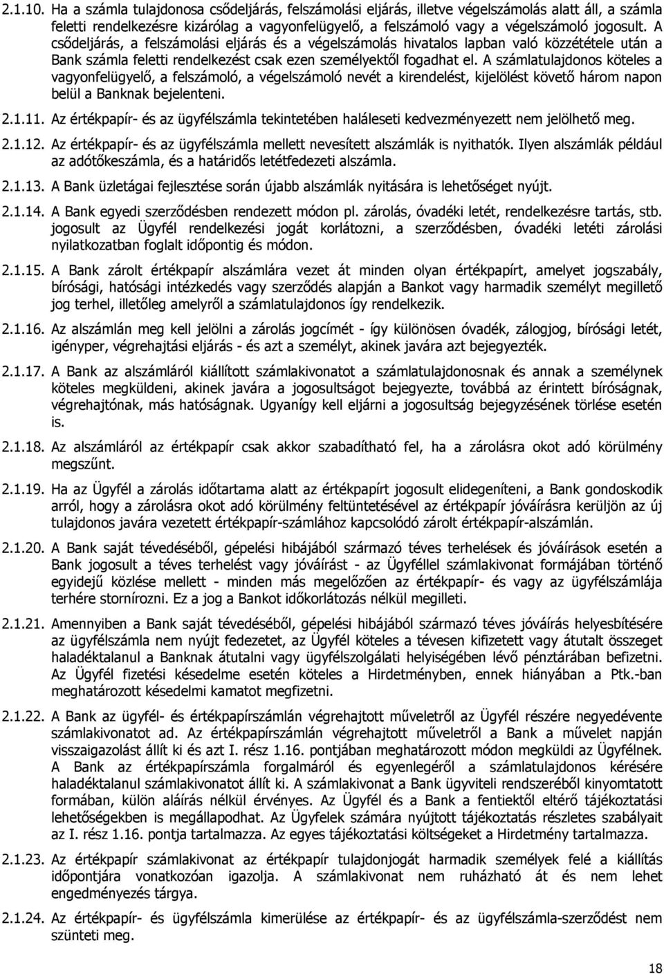 A csődeljárás, a felszámolási eljárás és a végelszámolás hivatalos lapban való közzététele után a Bank számla feletti rendelkezést csak ezen személyektől fogadhat el.