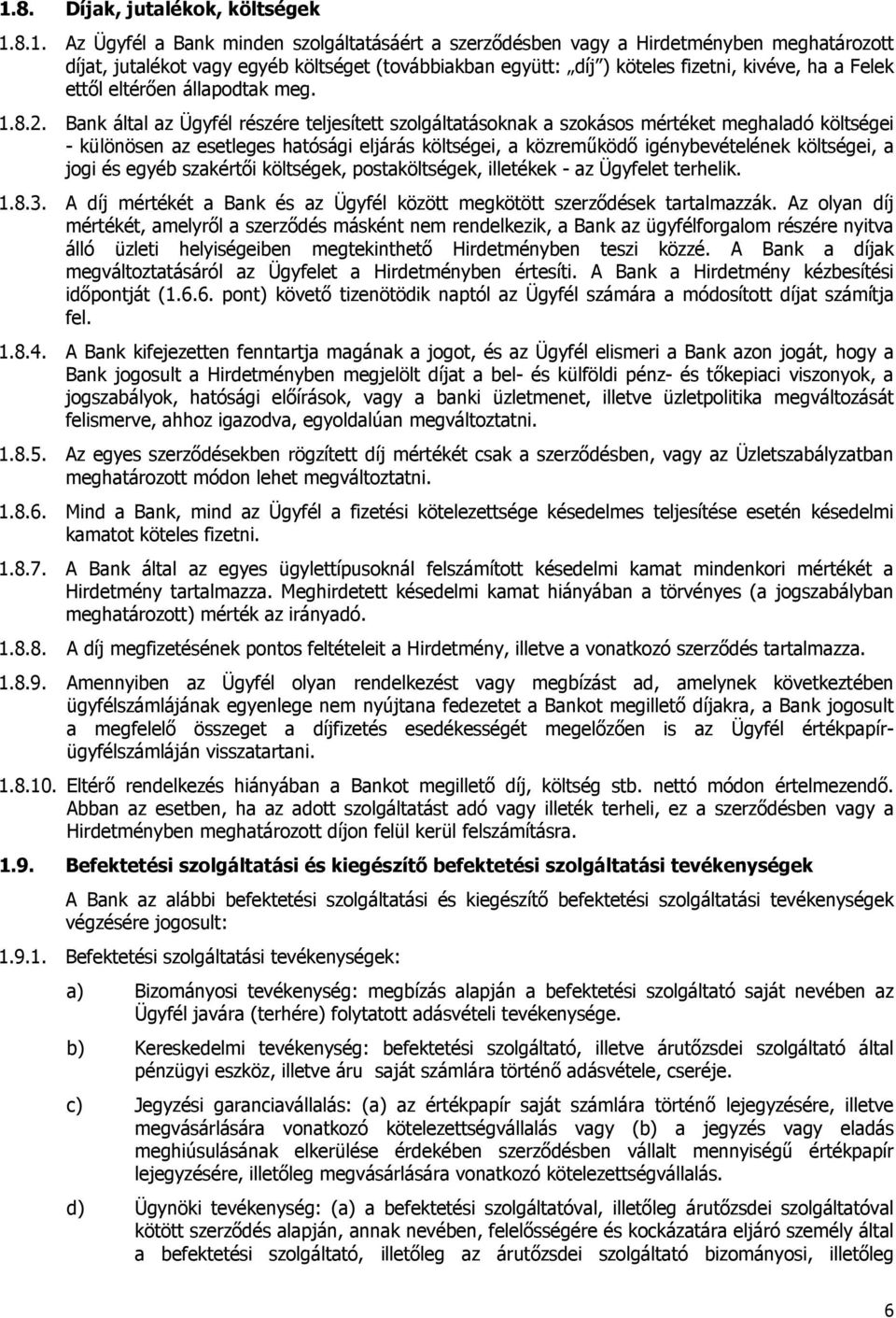 Bank által az Ügyfél részére teljesített szolgáltatásoknak a szokásos mértéket meghaladó költségei - különösen az esetleges hatósági eljárás költségei, a közreműködő igénybevételének költségei, a