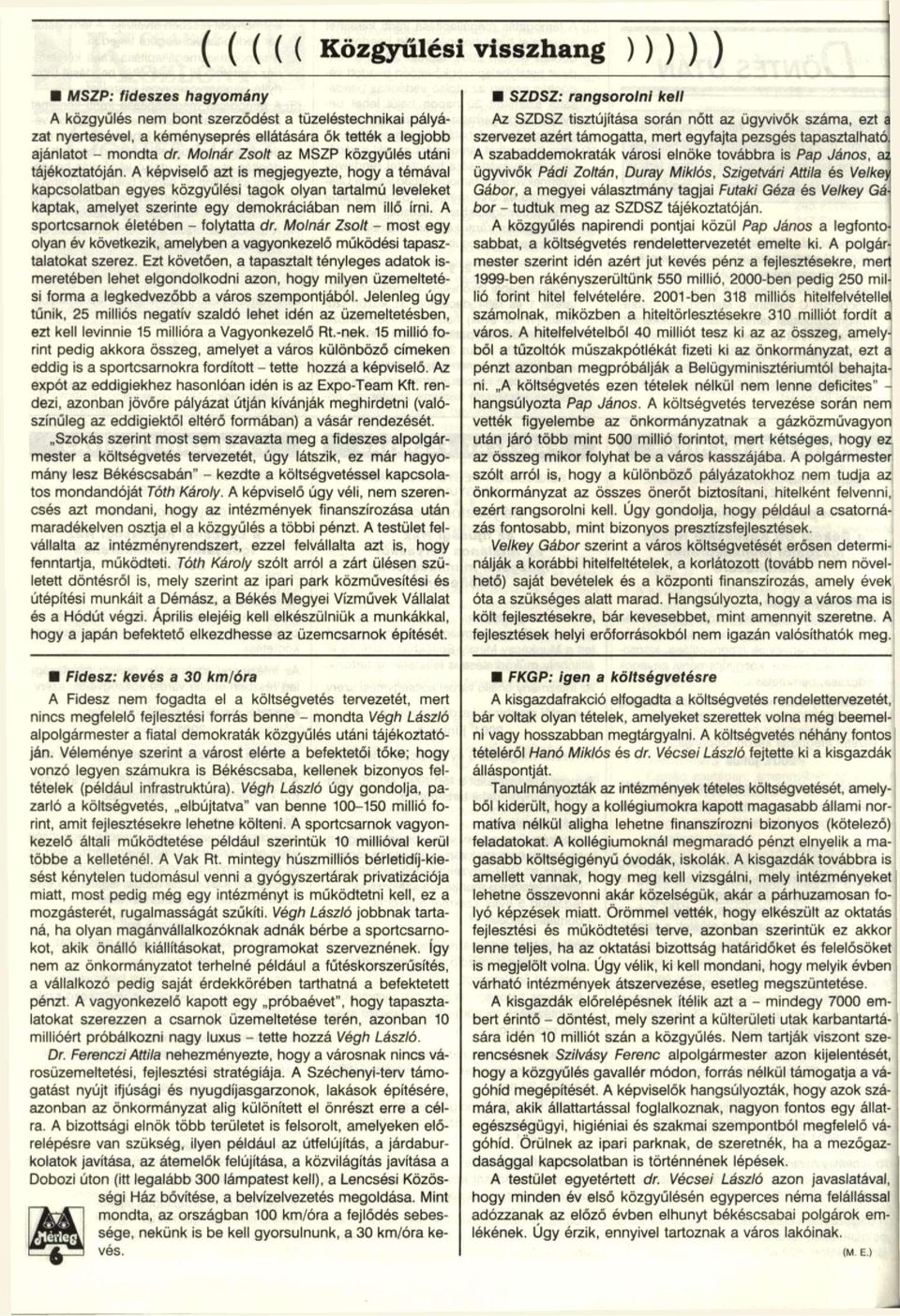 A képviselő azt is megjegyezte, hogy a témával kapcsolatban egyes közgyűlési tagok olyan tartalmú leveleket kaptak, amelyet szerinte egy demokráciában nem illő írni.