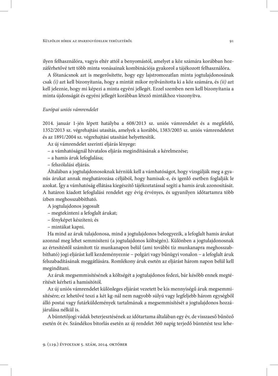 A főtanácsnok azt is megerősítette, hogy egy lajstromozatlan minta jogtulajdonosának csak (i) azt kell bizonyítania, hogy a mintát mikor nyilvánította ki a köz számára, és (ii) azt kell jeleznie,