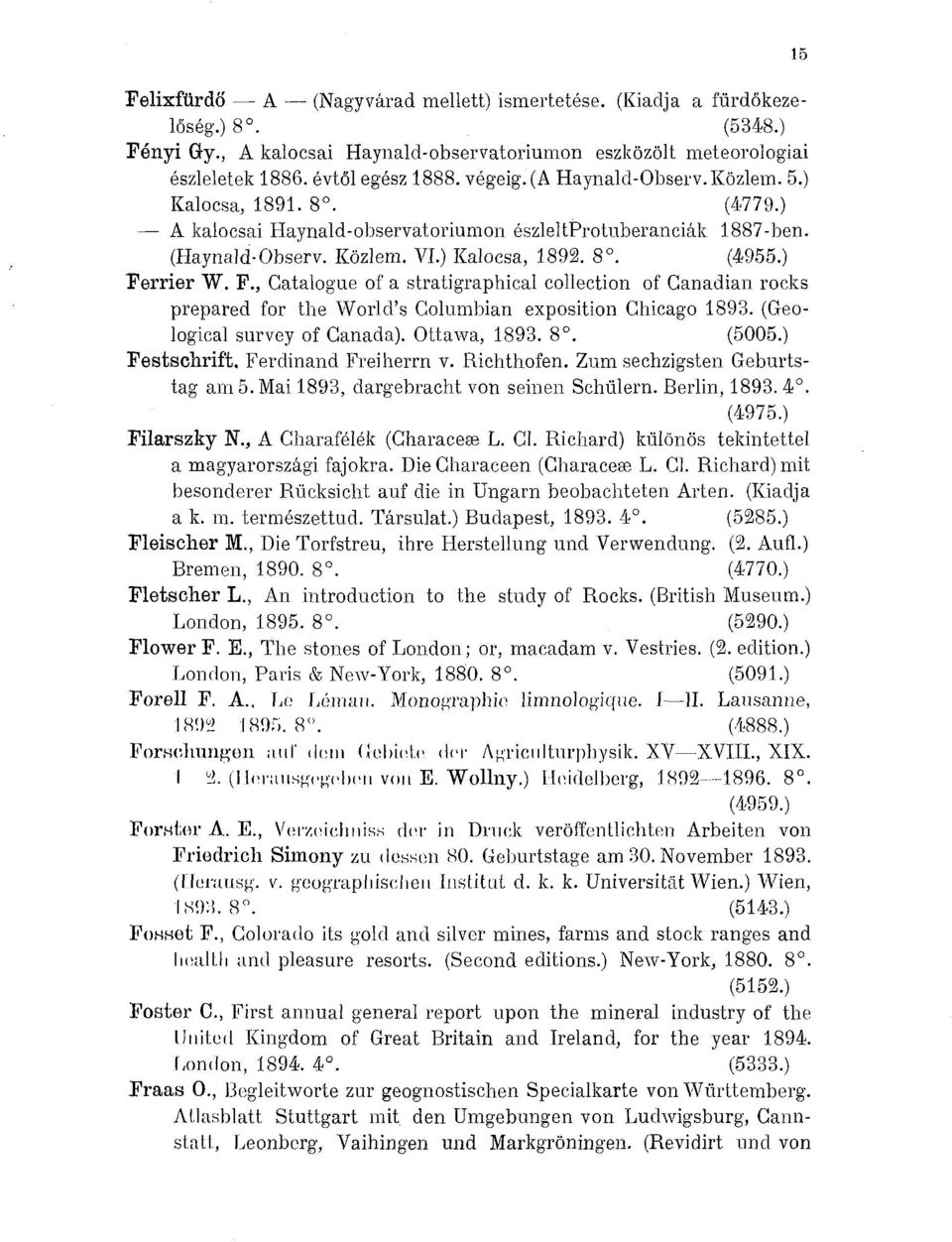 rner W. F., Catalogue of a stratigraphical collection of Canadian rocks prepared for the World's Columbian exposition Chicago 1893. (Geological survey of Canada). Ottawa, 1893. 8. (5005.) Festschrift.