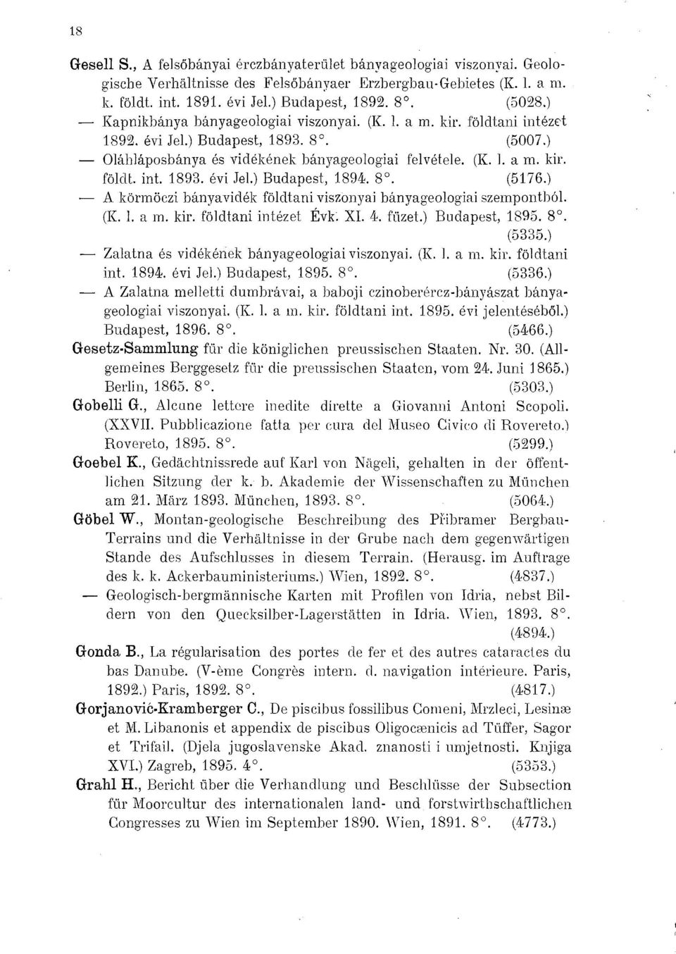 8. (5176.) A körmöczi bányavidék földtani viszonyai bányageologiai szempontból. (K. 1. a m. kir. földtani intézet Évk. XI. 4. füzet.) Budapest, 1895. 8. (5335.