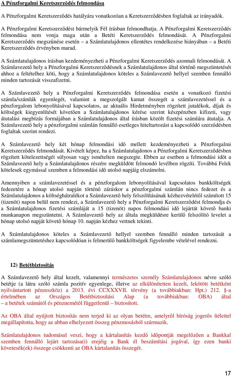 A Pénzforgalmi Keretszerződés megszűnése esetén a Számlatulajdonos ellentétes rendelkezése hiányában a Betéti Keretszerződés érvényben marad.