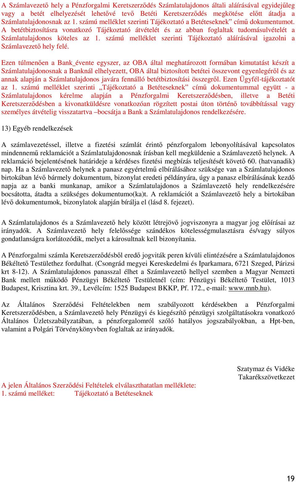 A betétbiztosításra vonatkozó Tájékoztató átvételét és az abban foglaltak tudomásulvételét a Számlatulajdonos köteles az 1.