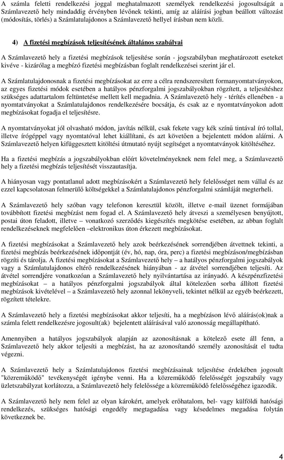 4) A fizetési megbízások teljesítésének általános szabályai A Számlavezető hely a fizetési megbízások teljesítése során - jogszabályban meghatározott eseteket kivéve - kizárólag a megbízó fizetési