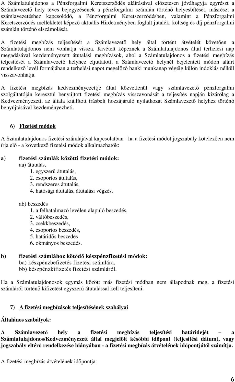 történő elszámolását. A fizetési megbízás teljesítését a Számlavezető hely által történt átvételét követően a Számlatulajdonos nem vonhatja vissza.