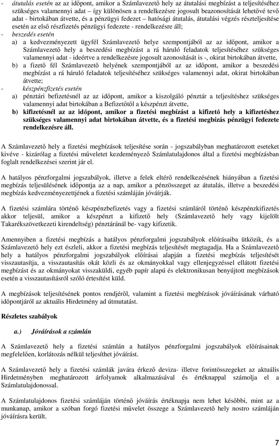 kedvezményezett ügyfél Számlavezető helye szempontjából az az időpont, amikor a Számlavezető hely a beszedési megbízást a rá háruló feladatok teljesítéséhez szükséges valamennyi adat - ideértve a