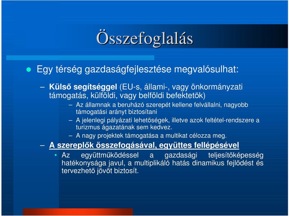 azok feltétel-rendszere a turizmus ágazatának sem kedvez. A nagy projektek támogatása a multikat célozza meg.