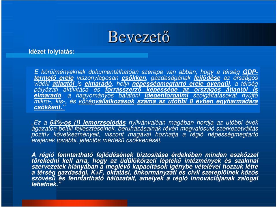 kis-, és középvállalkozások száma az utóbbi 8 évben egyharmadára csökkent. Ez a 64%-os (!