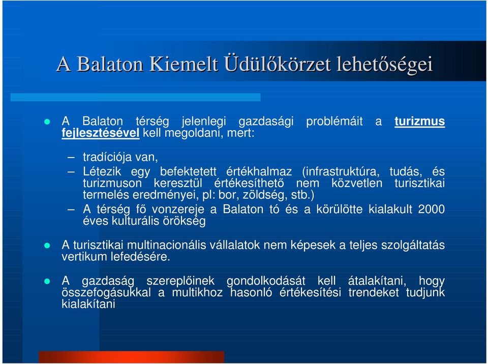 ) A térség fı vonzereje a Balaton tó és a körülötte kialakult 2000 éves kulturális örökség A turisztikai multinacionális vállalatok nem képesek a teljes