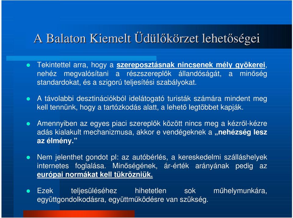 Amennyiben az egyes piaci szereplık között nincs meg a kézrıl-kézre adás kialakult mechanizmusa, akkor e vendégeknek a nehézség lesz az élmény.