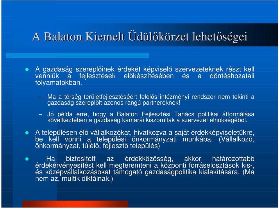 Jó példa erre, hogy a Balaton Fejlesztési Tanács politikai átformálása következtében a gazdaság kamarái kiszorultak a szervezet elnökségébıl.