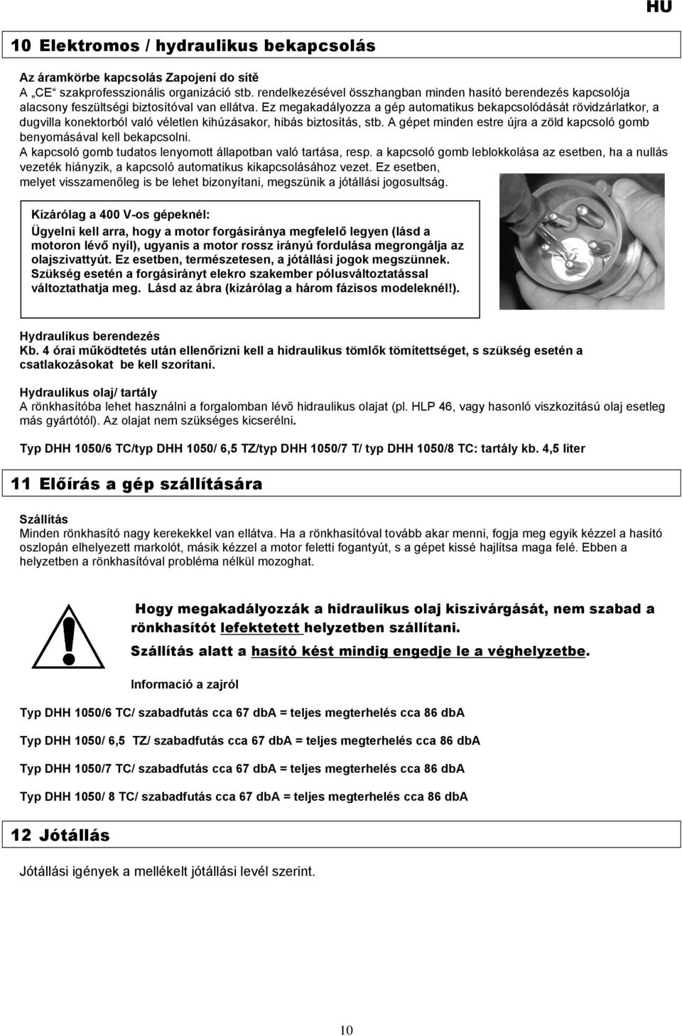 Ez megakadályozza a gép automatikus bekapcsolódását rövidzárlatkor, a dugvilla konektorból való véletlen kihúzásakor, hibás biztosítás, stb.