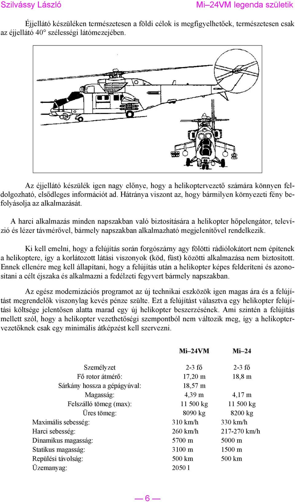 Hátránya viszont az, hogy bármilyen környezeti fény befolyásolja az alkalmazását.