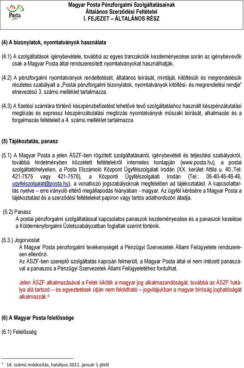 2) A pénzforgalmi nyomtatványok rendeltetését, általános leírását, mintáját, kitöltésük és megrendelésük részletes szabályait a Postai pénzforgalmi bizonylatok, nyomtatványok kitöltési- és