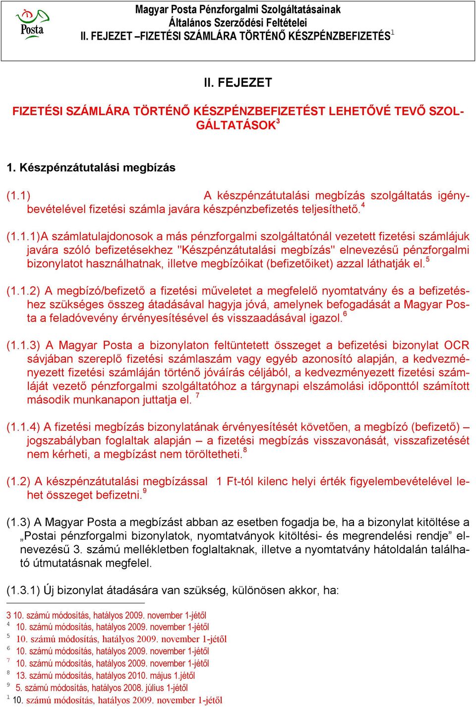 1) A készpénzátutalási megbízás szolgáltatás igénybevételével fizetési számla javára készpénzbefizetés teljesíthető. 4 (1.1.1) A számlatulajdonosok a más pénzforgalmi szolgáltatónál vezetett fizetési