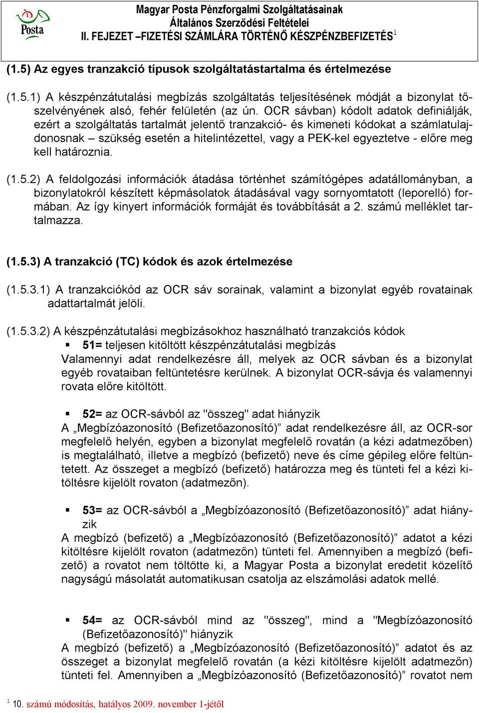 OCR sávban) kódolt adatok definiálják, ezért a szolgáltatás tartalmát jelentő tranzakció- és kimeneti kódokat a számlatulajdonosnak szükség esetén a hitelintézettel, vagy a PEK-kel egyeztetve - előre