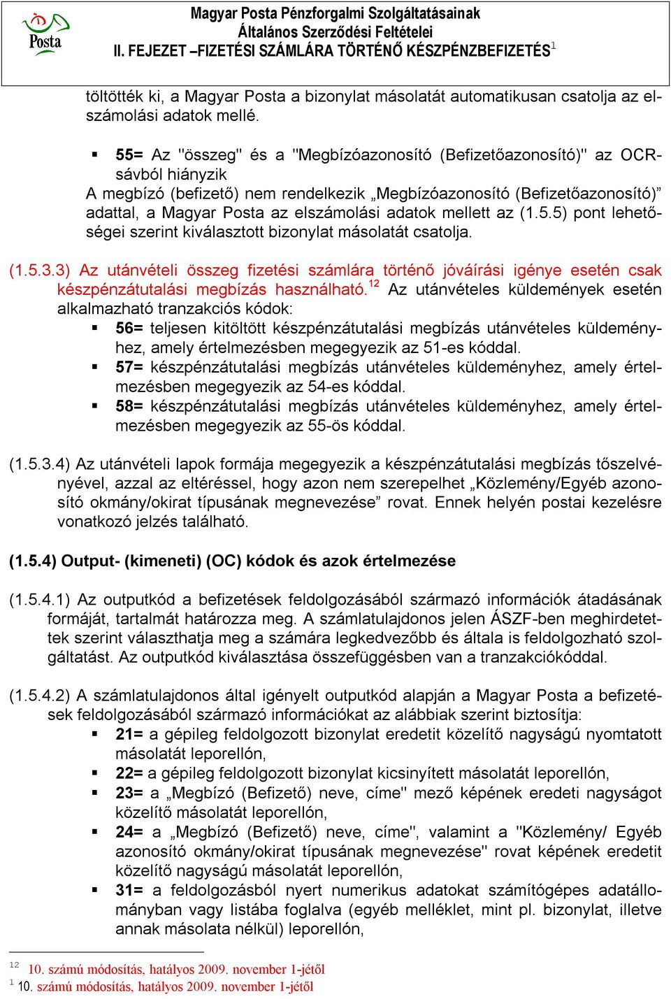 55= Az "összeg" és a "Megbízóazonosító (Befizetőazonosító)" az OCRsávból hiányzik A megbízó (befizető) nem rendelkezik Megbízóazonosító (Befizetőazonosító) adattal, a Magyar Posta az elszámolási