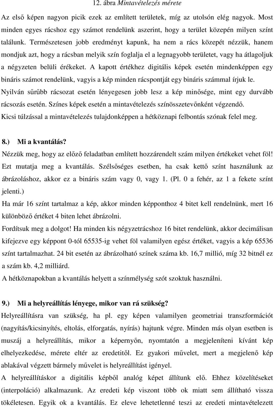 Természetesen jobb eredményt kapunk, ha nem a rács közepét nézzük, hanem mondjuk azt, hogy a rácsban melyik szín foglalja el a legnagyobb területet, vagy ha átlagoljuk a négyzeten belüli érékeket.