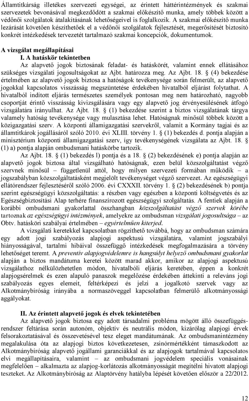 A szakmai előkészítő munka lezárását követően készíthetőek el a védőnői szolgálatok fejlesztését, megerősítését biztosító konkrét intézkedések tervezetét tartalmazó szakmai koncepciók, dokumentumok.