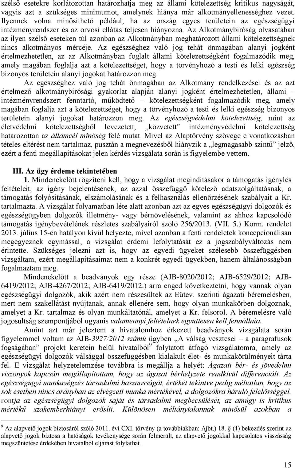 Az Alkotmánybíróság olvasatában az ilyen szélső eseteken túl azonban az Alkotmányban meghatározott állami kötelezettségnek nincs alkotmányos mércéje.