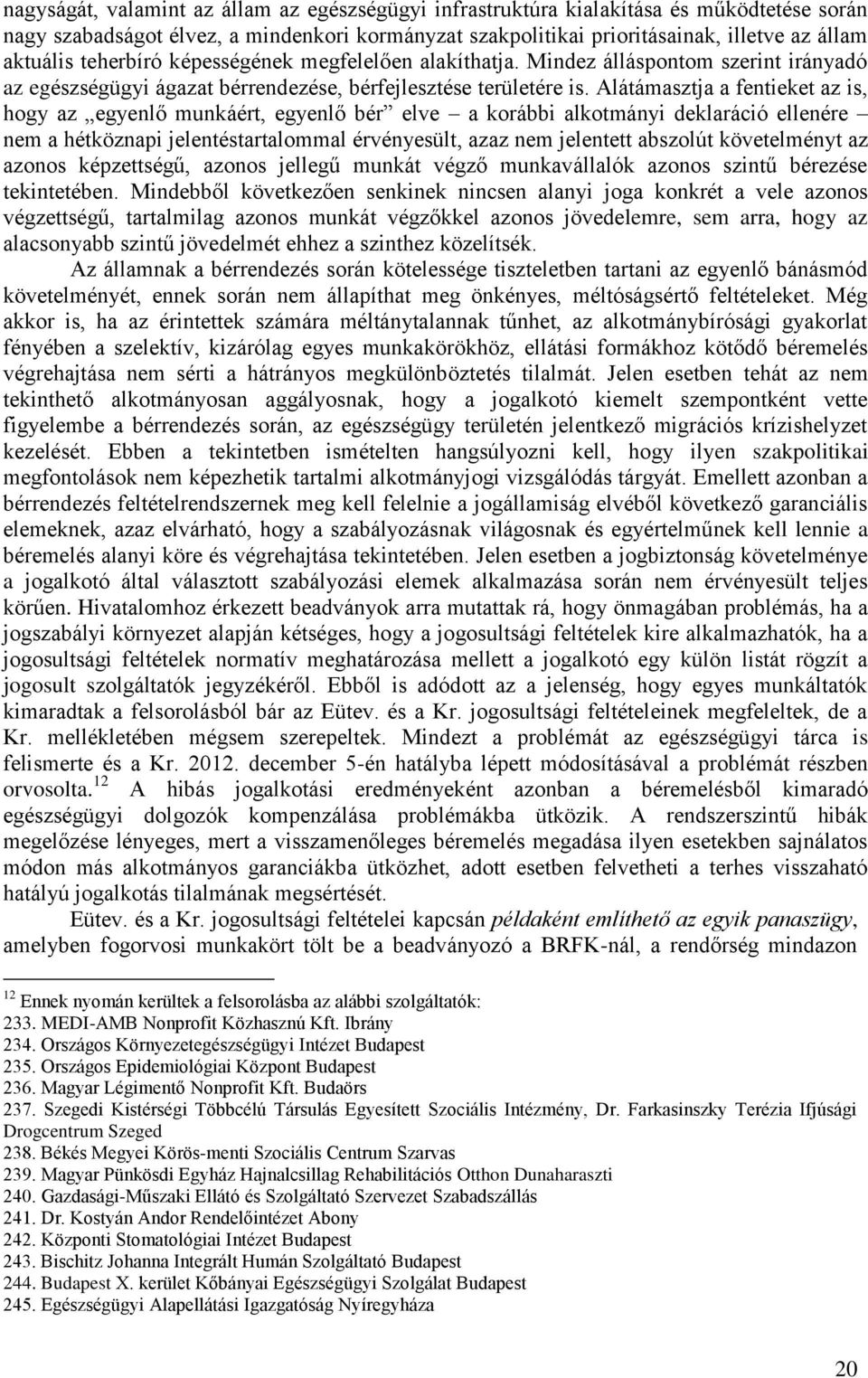 Alátámasztja a fentieket az is, hogy az egyenlő munkáért, egyenlő bér elve a korábbi alkotmányi deklaráció ellenére nem a hétköznapi jelentéstartalommal érvényesült, azaz nem jelentett abszolút