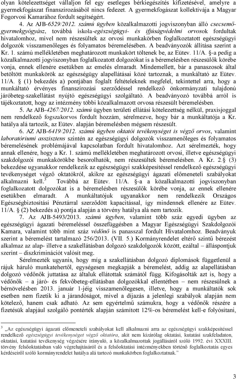 számú ügyben közalkalmazotti jogviszonyban álló csecsemőgyermekgyógyász, továbbá iskola-egészségügyi- és ifjúságvédelmi orvosok fordultak hivatalomhoz, mivel nem részesültek az orvosi munkakörben