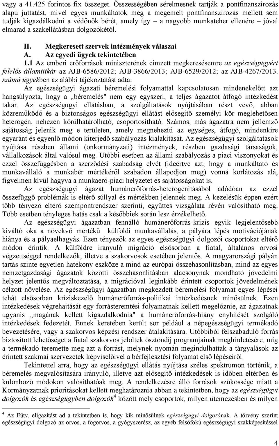 munkateher ellenére jóval elmarad a szakellátásban dolgozókétól. II. Megkeresett szervek intézmények válaszai A. Az egyedi ügyek tekintetében 1.