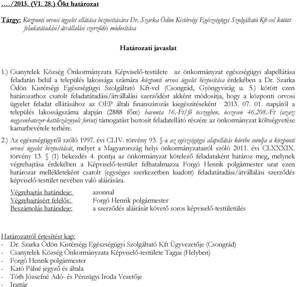 ) Csanytelek Község Önkormányzata Képviselő-testülete az önkormányzat egészségügyi alapellátása feladatán belül a település lakossága számára központi orvosi ügyelet biztosítása érdekében a Dr.