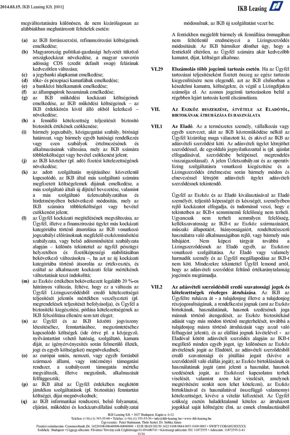 és pénzpiaci kamatlábak emelkedése; (e) a bankközi hitelkamatok emelkedése; (f) az állampapírok hozamának emelkedése; (g) az IKB működési kockázati költségeinek emelkedése, az IKB működési