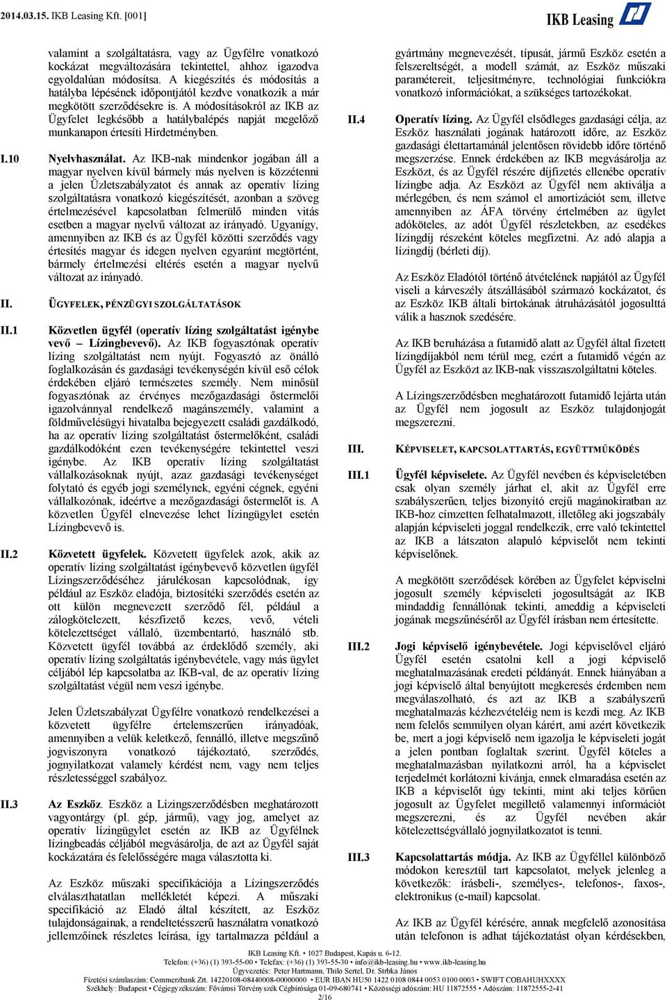 A módosításokról az IKB az Ügyfelet legkésőbb a hatálybalépés napját megelőző munkanapon értesíti Hirdetményben. I.10 Nyelvhasználat.