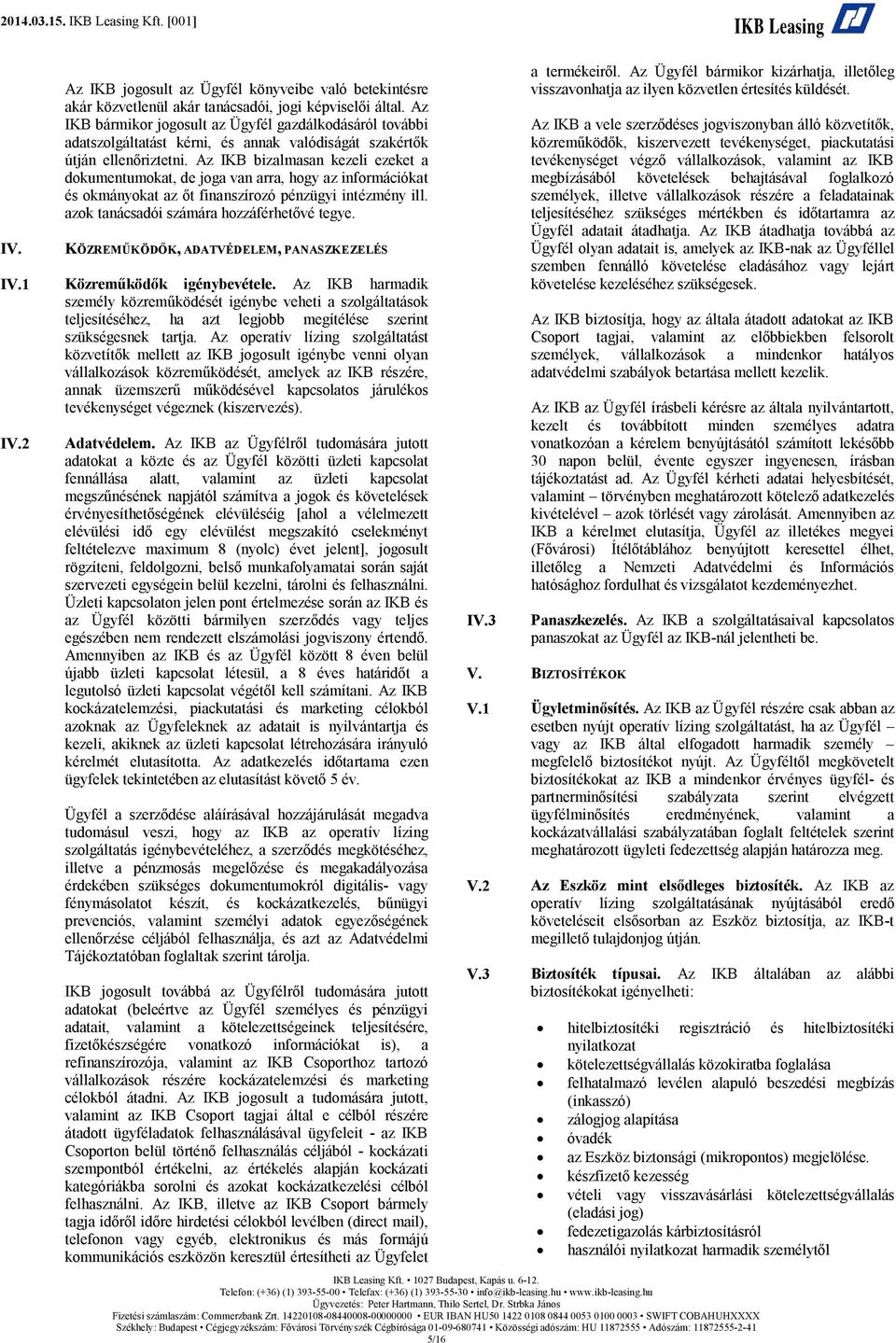 Az IKB bizalmasan kezeli ezeket a dokumentumokat, de joga van arra, hogy az információkat és okmányokat az őt finanszírozó pénzügyi intézmény ill. azok tanácsadói számára hozzáférhetővé tegye.