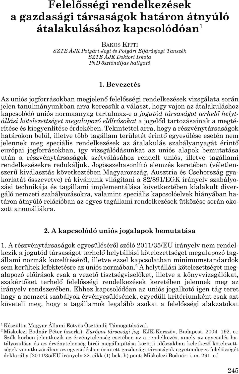 Bevezetés Az uniós jogforrásokban megjelenő felelősségi rendelkezések vizsgálata során jelen tanulmányunkban arra keressük a választ, hogy vajon az átalakuláshoz kapcsolódó uniós normaanyag